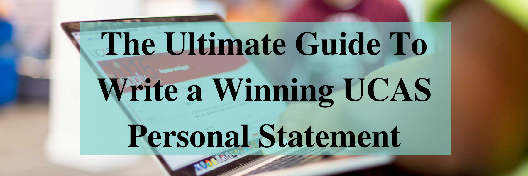 The ultimate guide to write a winning UCAS personal statement